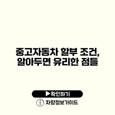 중고자동차 할부 조건, 알아두면 유리한 점들