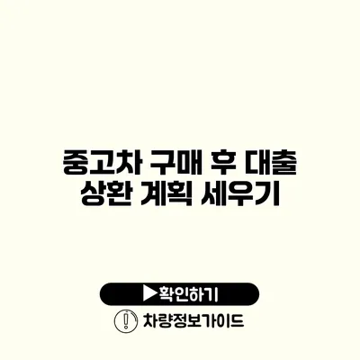 중고차 구매 후 대출 상환 계획 세우기
