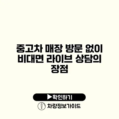 중고차 매장 방문 없이 비대면 라이브 상담의 장점