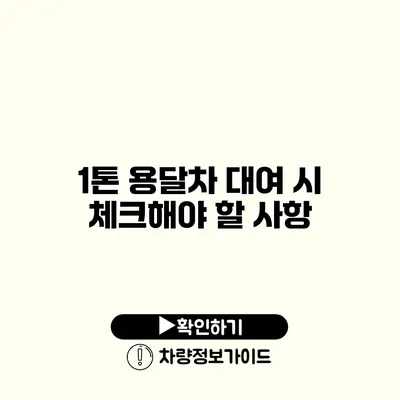 1톤 용달차 대여 시 체크해야 할 사항