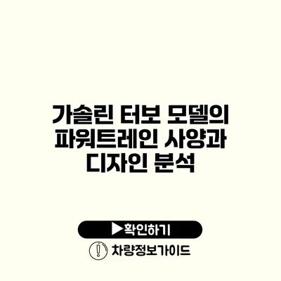 가솔린 터보 모델의 파워트레인 사양과 디자인 분석 가솔린 터보 모델의 파워트레인 사양과 디자인 분석