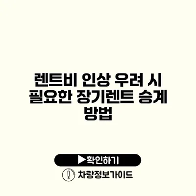 렌트비 인상 우려 시 필요한 장기렌트 승계 방법