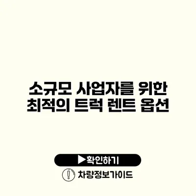 소규모 사업자를 위한 최적의 트럭 렌트 옵션