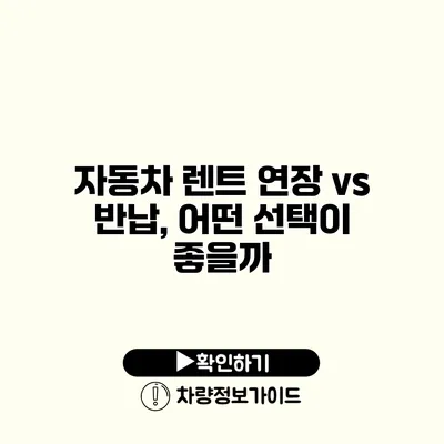 자동차 렌트 연장 vs 반납, 어떤 선택이 좋을까?