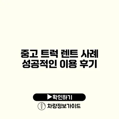 중고 트럭 렌트 사례 성공적인 이용 후기