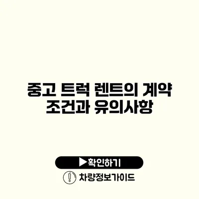 중고 트럭 렌트의 계약 조건과 유의사항