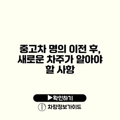 중고차 명의 이전 후, 새로운 차주가 알아야 할 사항