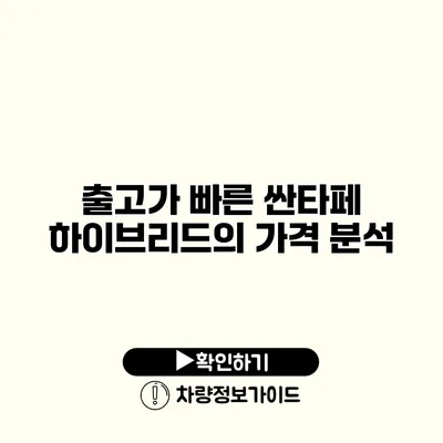 출고가 빠른 싼타페 하이브리드의 가격 분석