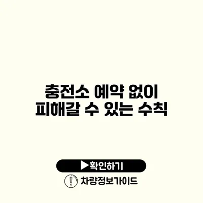 충전소 예약 없이 피해갈 수 있는 수칙