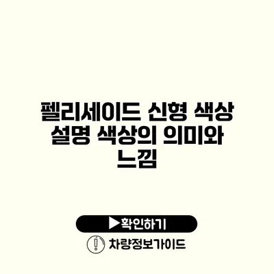 펠리세이드 신형 색상 설명 색상의 의미와 느낌