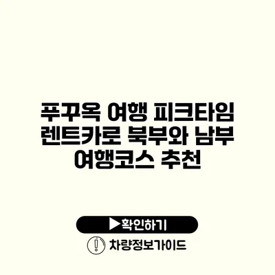 푸꾸옥 여행 피크타임 렌트카로 북부와 남부 여행코스 추천