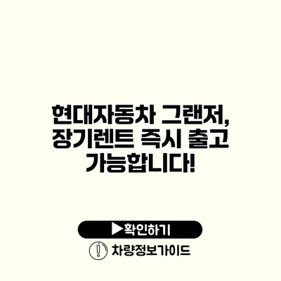 현대자동차 그랜저, 장기렌트 즉시 출고 가능합니다!